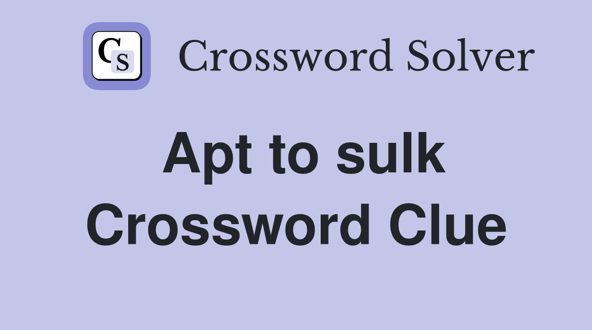 Apt to sulk Crossword Clue