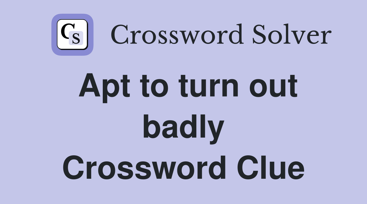 Apt to turn out badly Crossword Clue