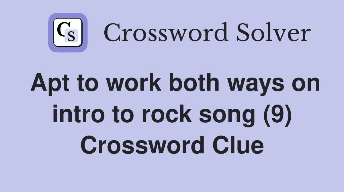Apt to work both ways on intro to rock song (9) Crossword Clue