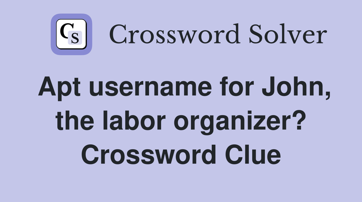 Apt username for John, the labor organizer? Crossword Clue