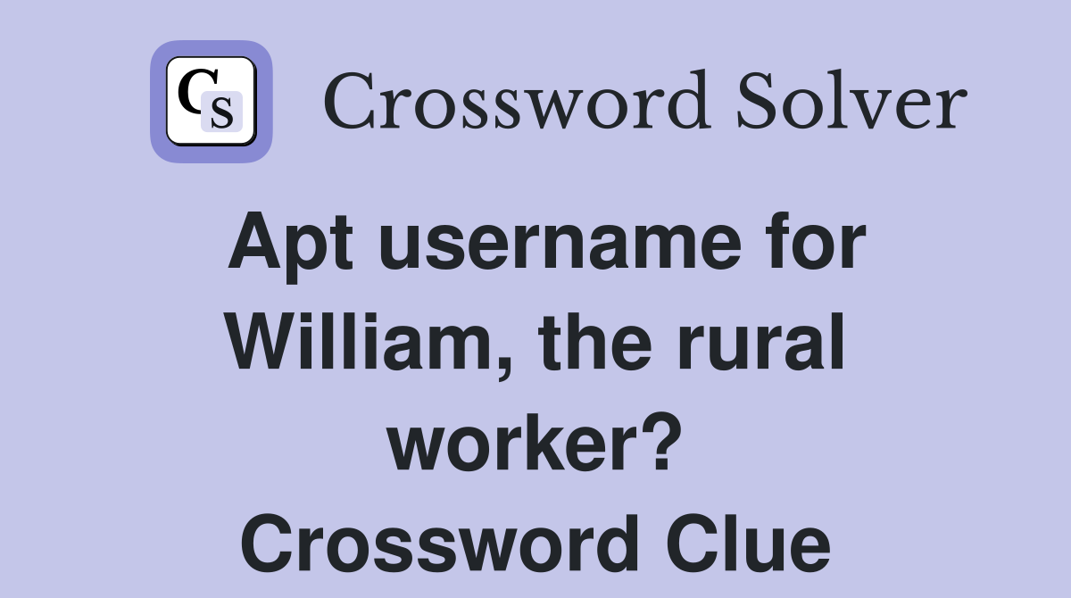 Apt username for William, the rural worker? Crossword Clue