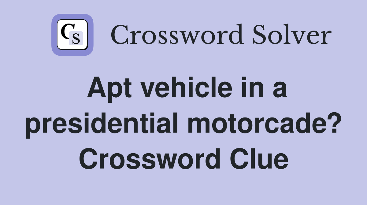 Apt vehicle in a presidential motorcade? Crossword Clue