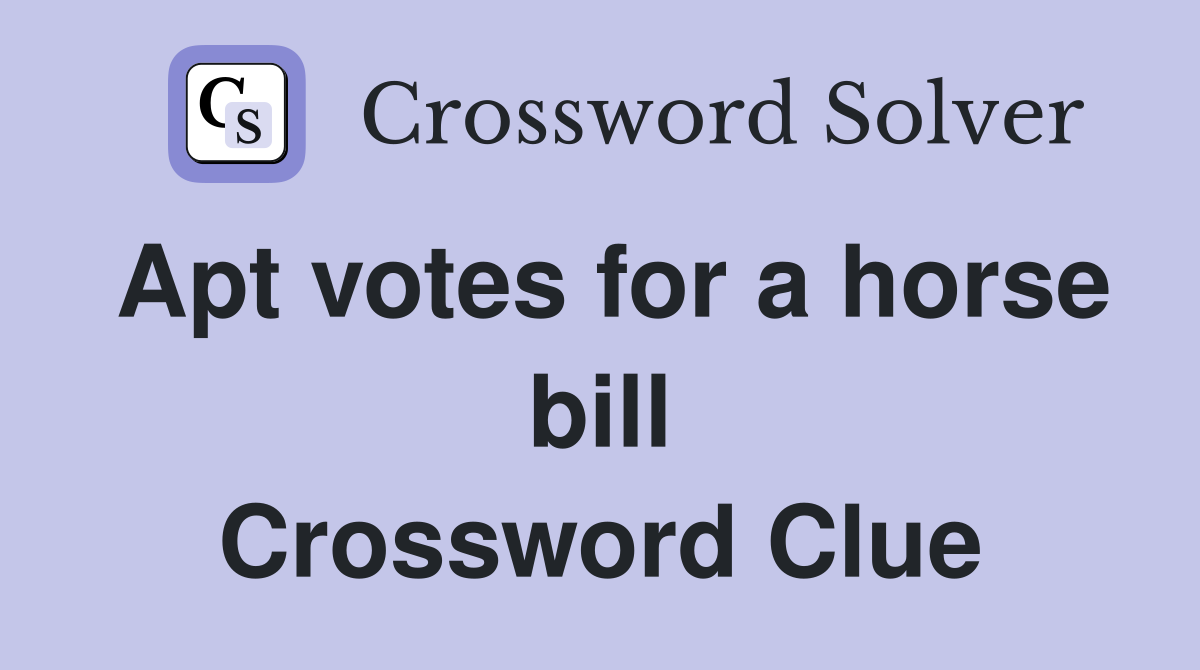 Apt votes for a horse bill Crossword Clue
