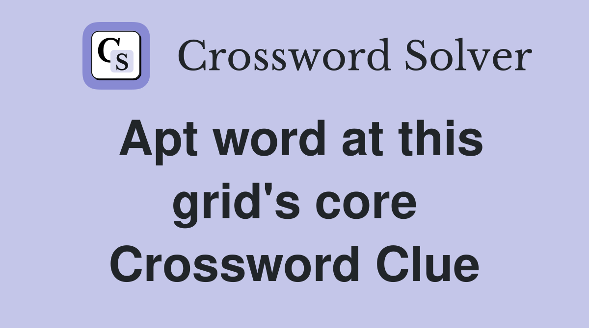 Apt word at this grid's core Crossword Clue