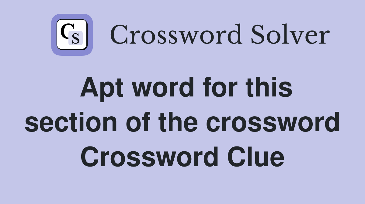 Apt word for this section of the crossword Crossword Clue