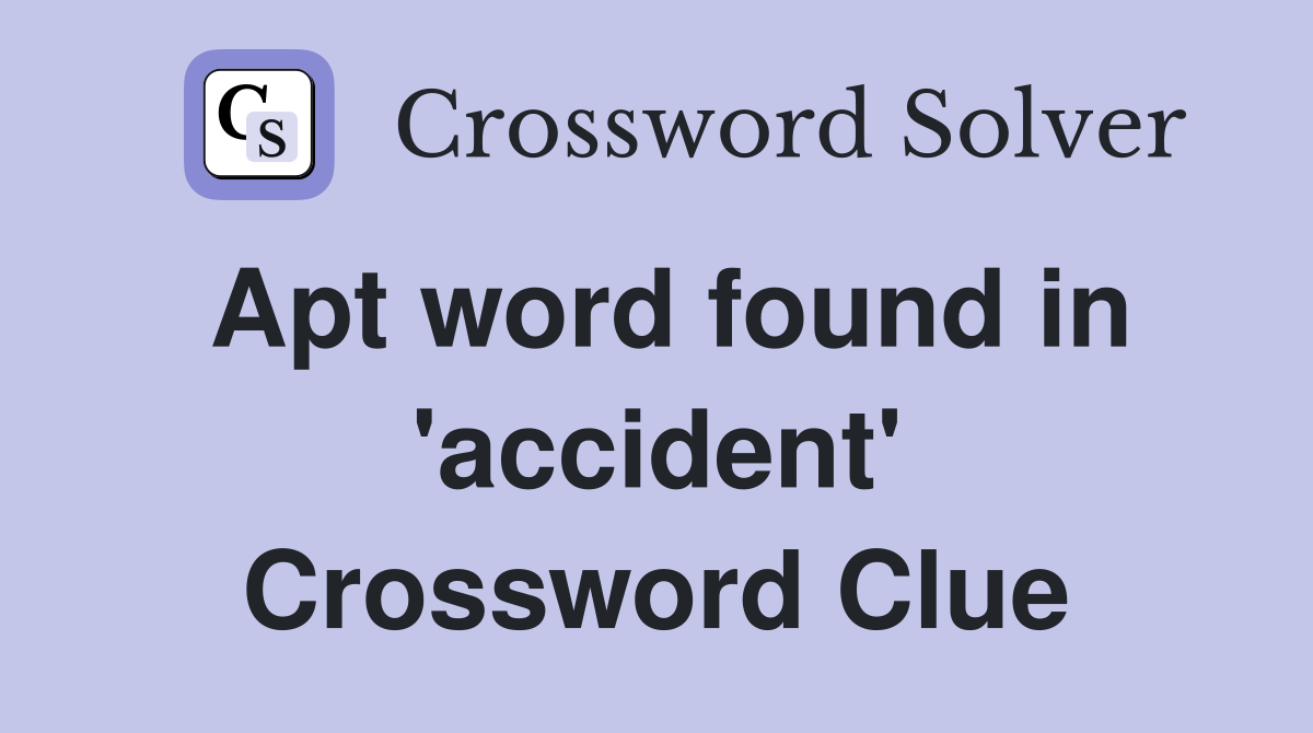 Apt word found in 'accident' Crossword Clue