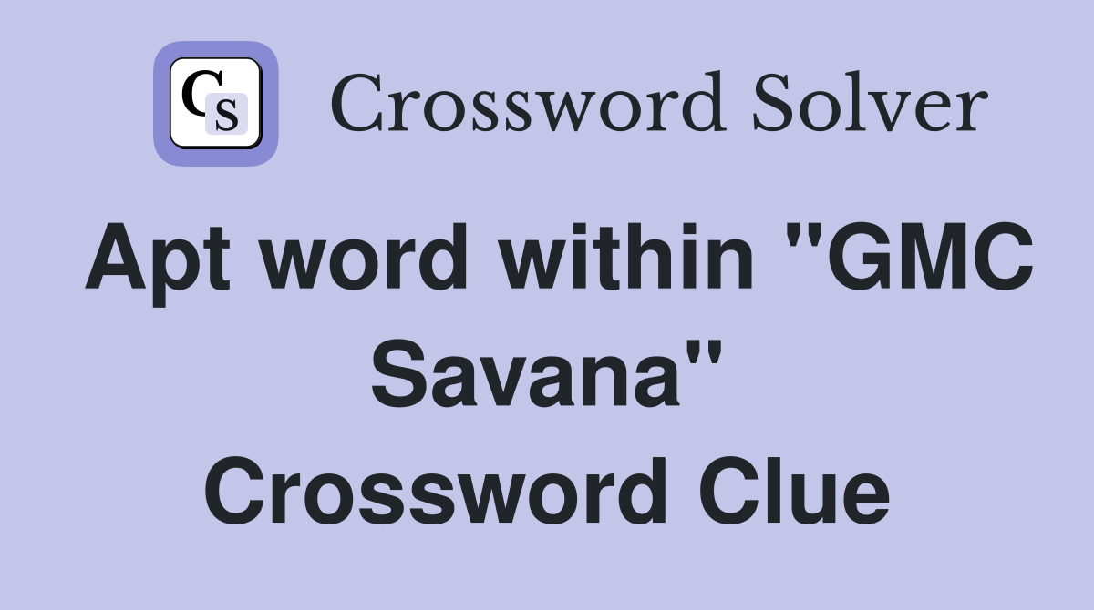 Apt word within "GMC Savana" Crossword Clue