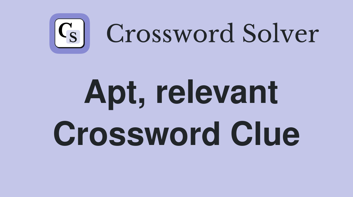Apt, relevant Crossword Clue