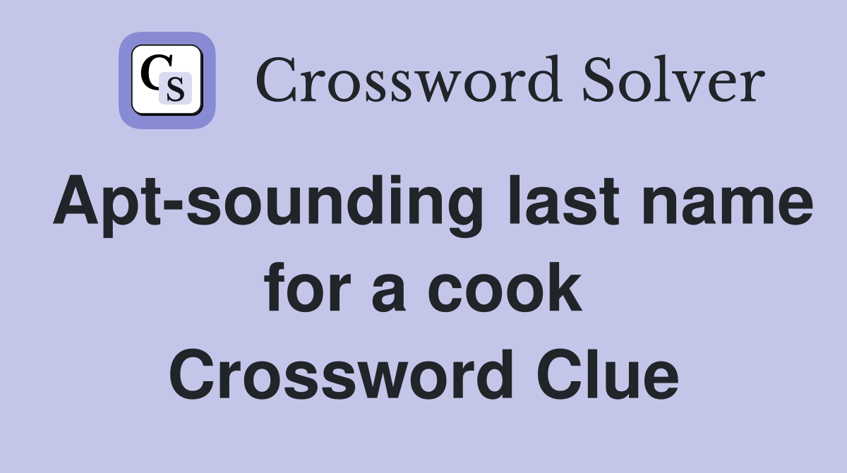 Apt-sounding last name for a cook Crossword Clue
