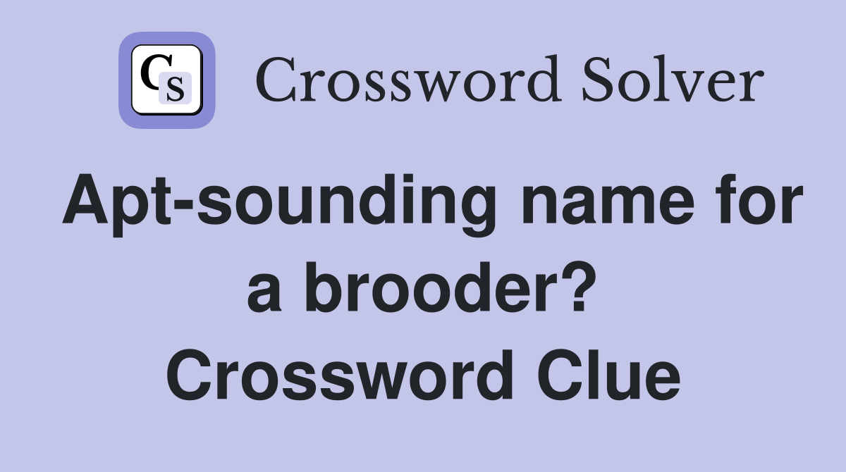 Apt-sounding name for a brooder? Crossword Clue