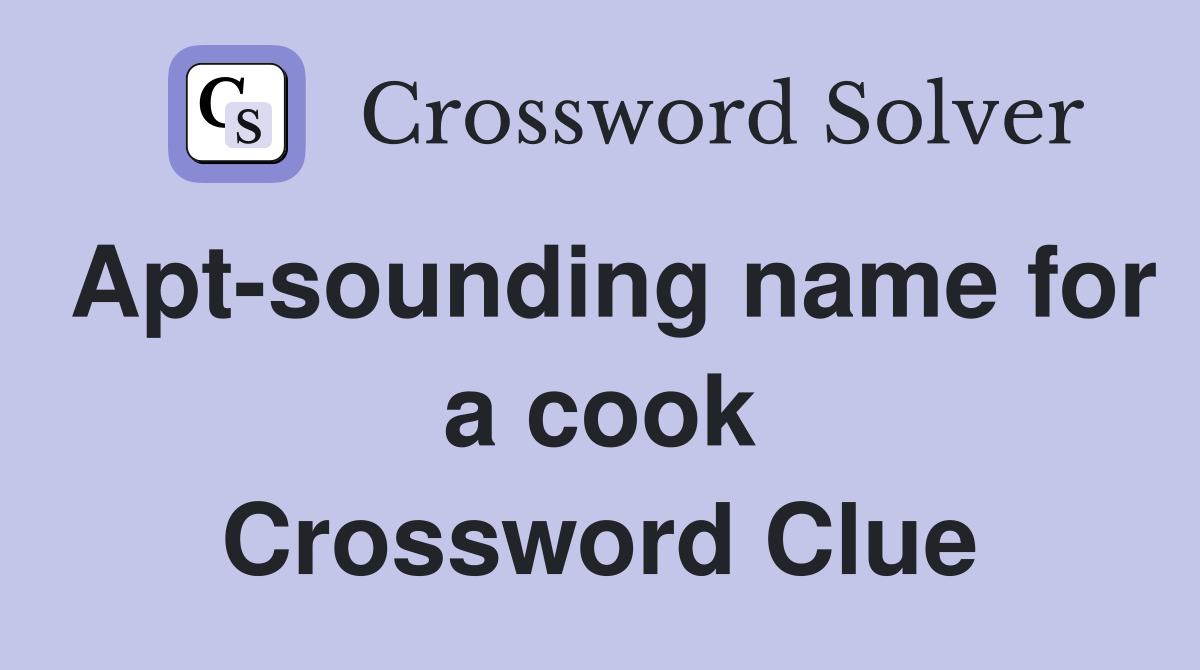 Apt-sounding name for a cook Crossword Clue