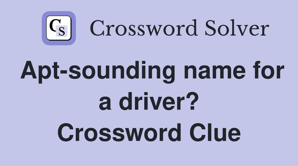 Apt-sounding name for a driver? Crossword Clue