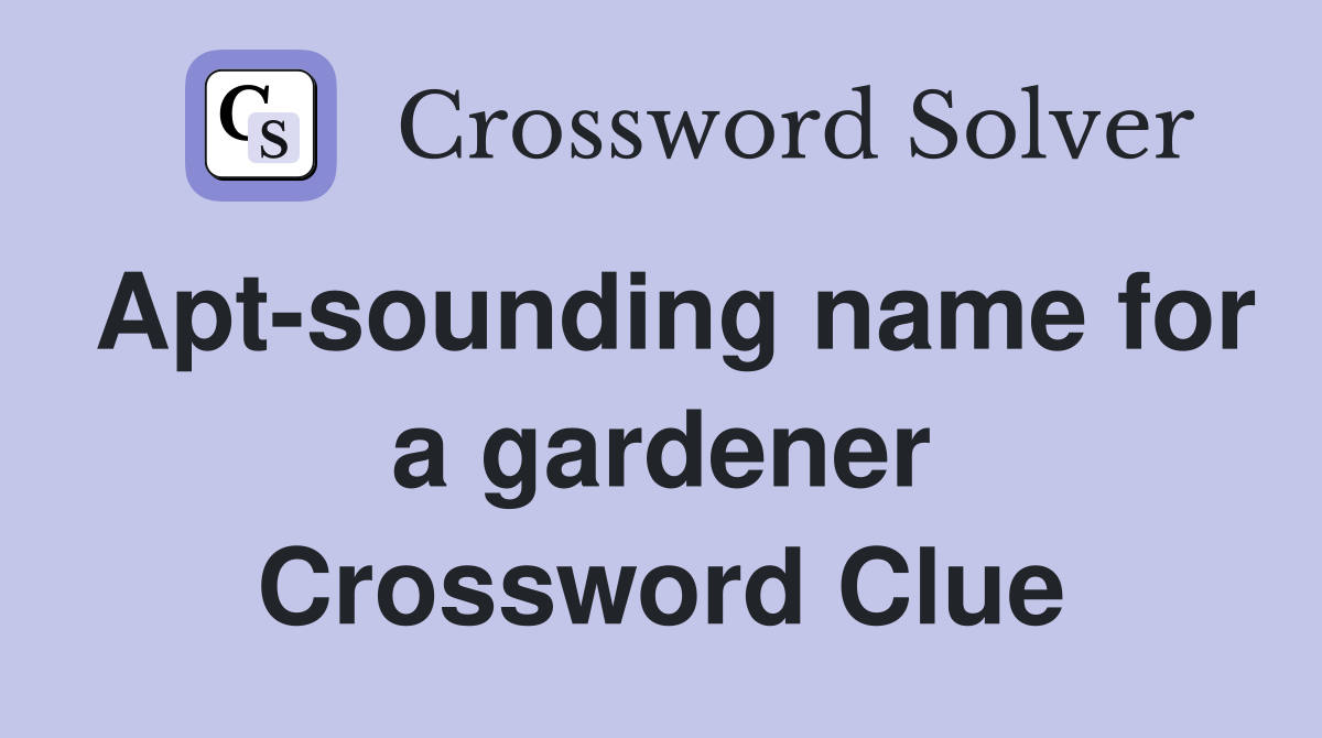 Apt-sounding name for a gardener Crossword Clue
