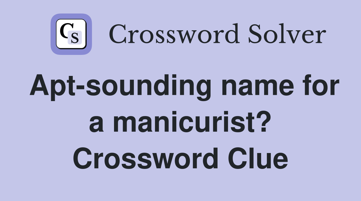 Apt-sounding name for a manicurist? Crossword Clue
