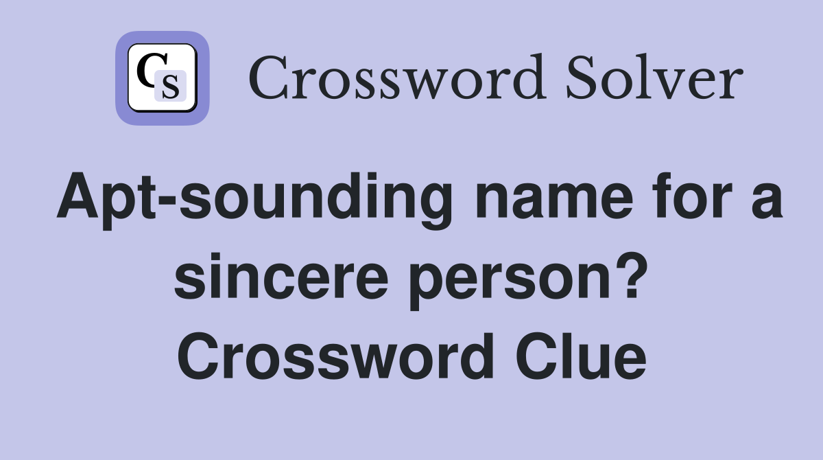 Apt-sounding name for a sincere person? Crossword Clue