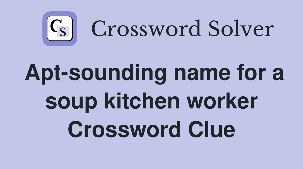 Apt-sounding name for a soup kitchen worker Crossword Clue