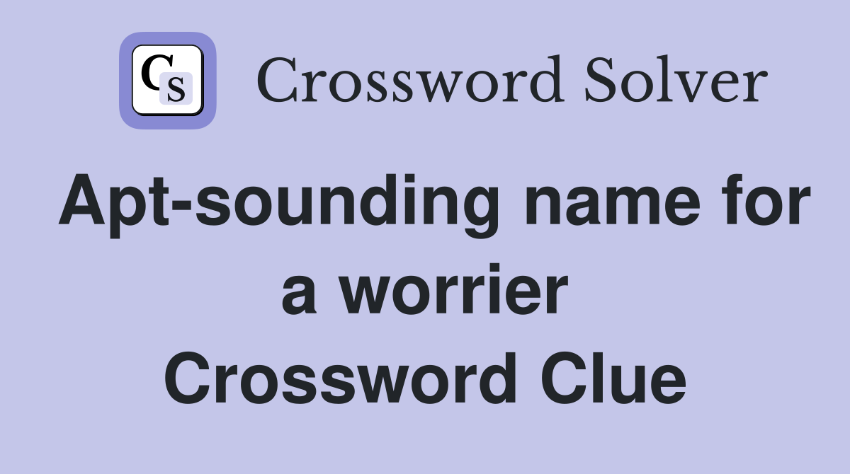 Apt-sounding name for a worrier Crossword Clue