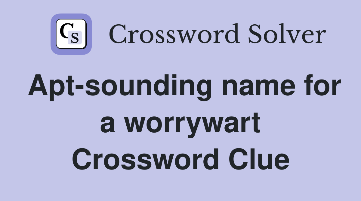 Apt-sounding name for a worrywart Crossword Clue