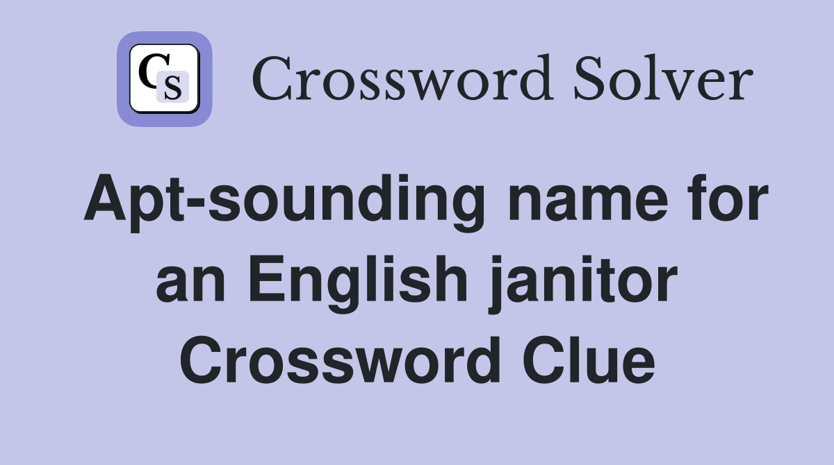 Apt-sounding name for an English janitor Crossword Clue