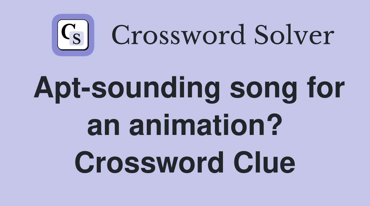 Apt-sounding song for an animation? Crossword Clue