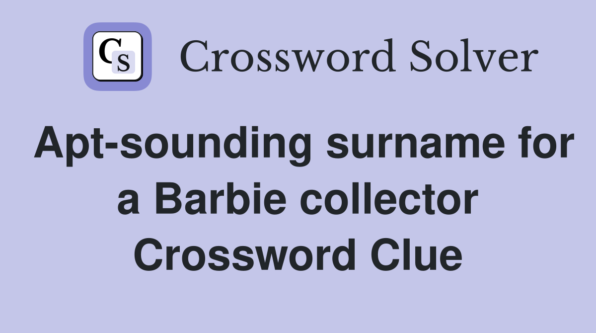 Apt-sounding surname for a Barbie collector Crossword Clue