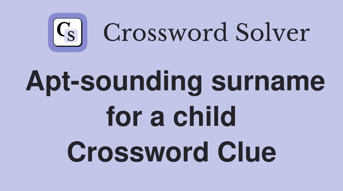 Apt-sounding surname for a child Crossword Clue