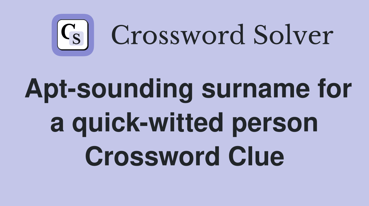 Apt-sounding surname for a quick-witted person Crossword Clue