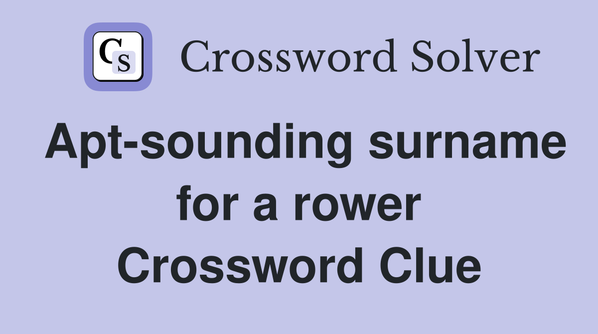 Apt-sounding surname for a rower Crossword Clue
