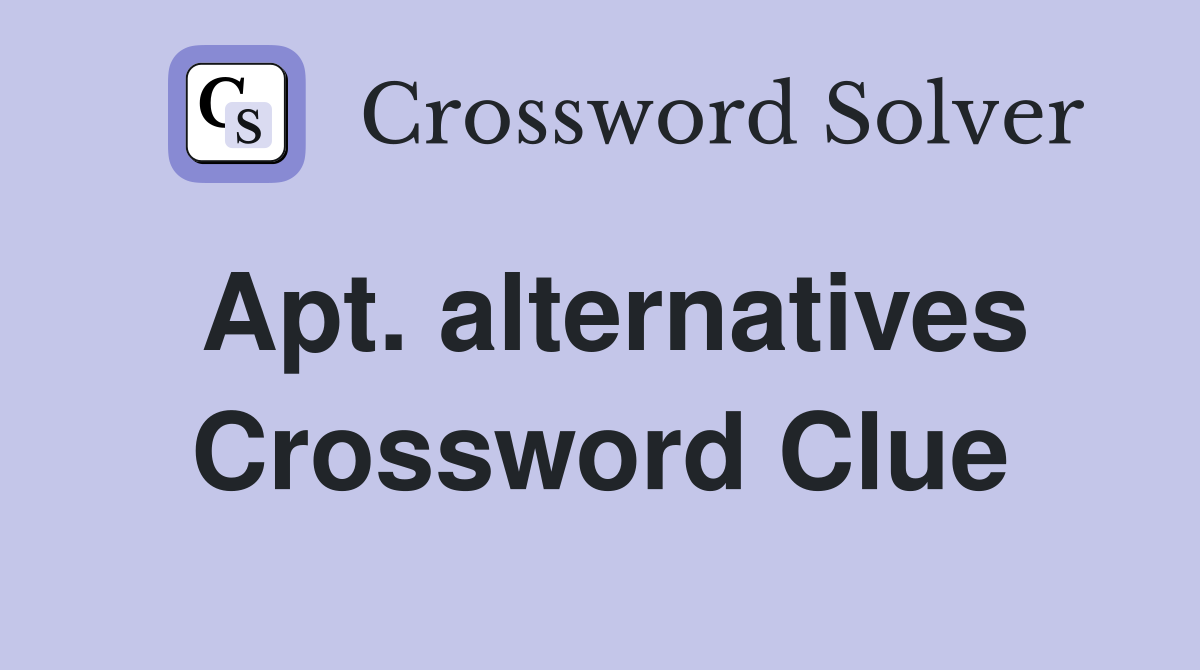 Apt. alternatives Crossword Clue
