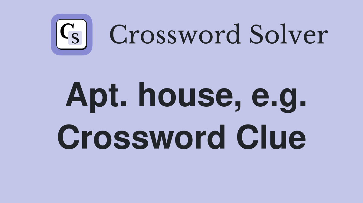 Apt. house, e.g. Crossword Clue
