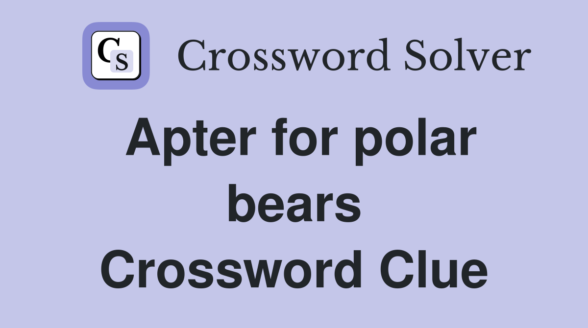 Apter for polar bears Crossword Clue