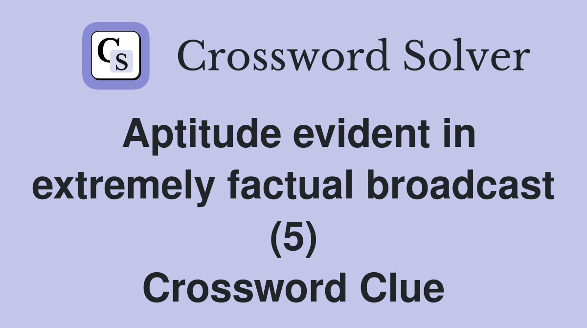 Aptitude evident in extremely factual broadcast (5) Crossword Clue