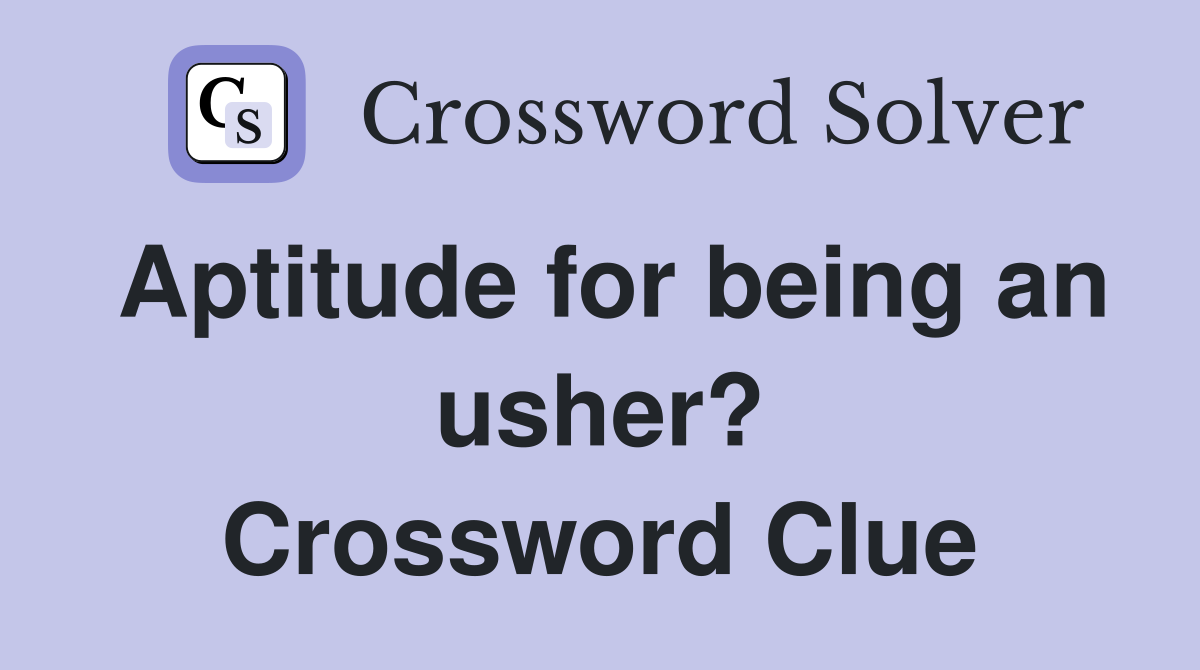 Aptitude for being an usher? Crossword Clue