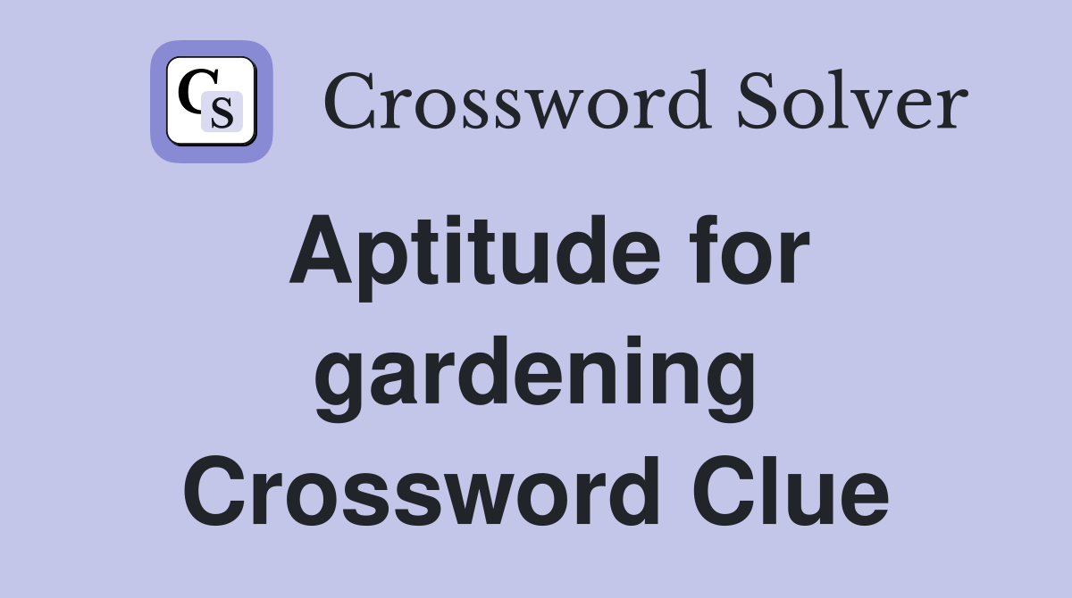 Aptitude for gardening Crossword Clue