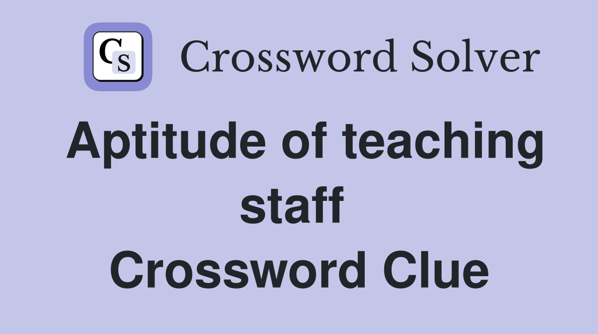 Aptitude of teaching staff  Crossword Clue