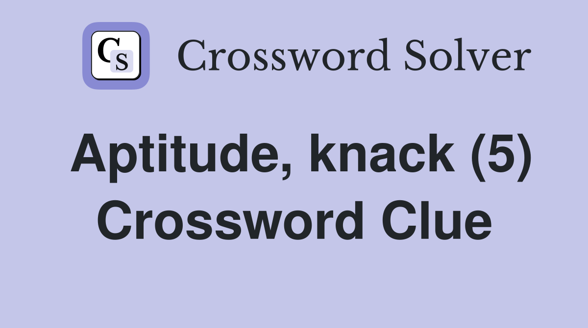 Aptitude, knack (5) Crossword Clue