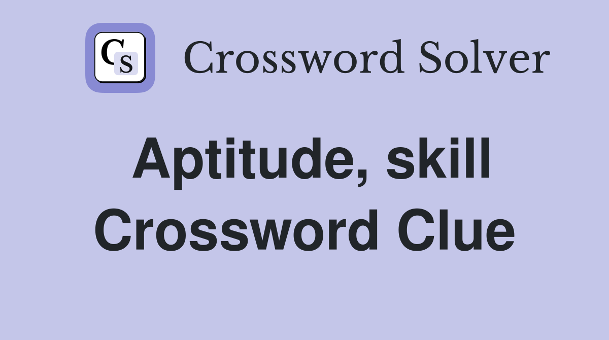 Aptitude, skill Crossword Clue