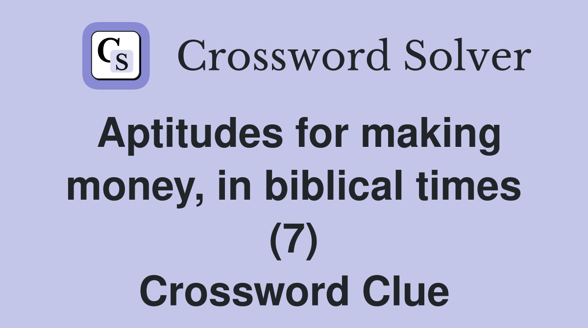 Aptitudes for making money, in biblical times (7) Crossword Clue