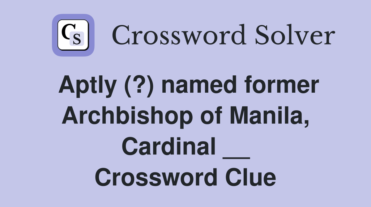 Aptly (?) named former Archbishop of Manila, Cardinal __ Crossword Clue