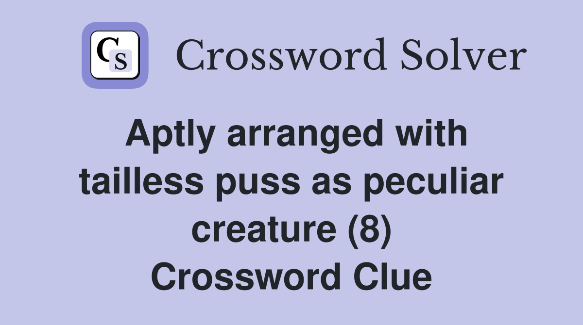 Aptly arranged with tailless puss as peculiar creature (8) Crossword Clue