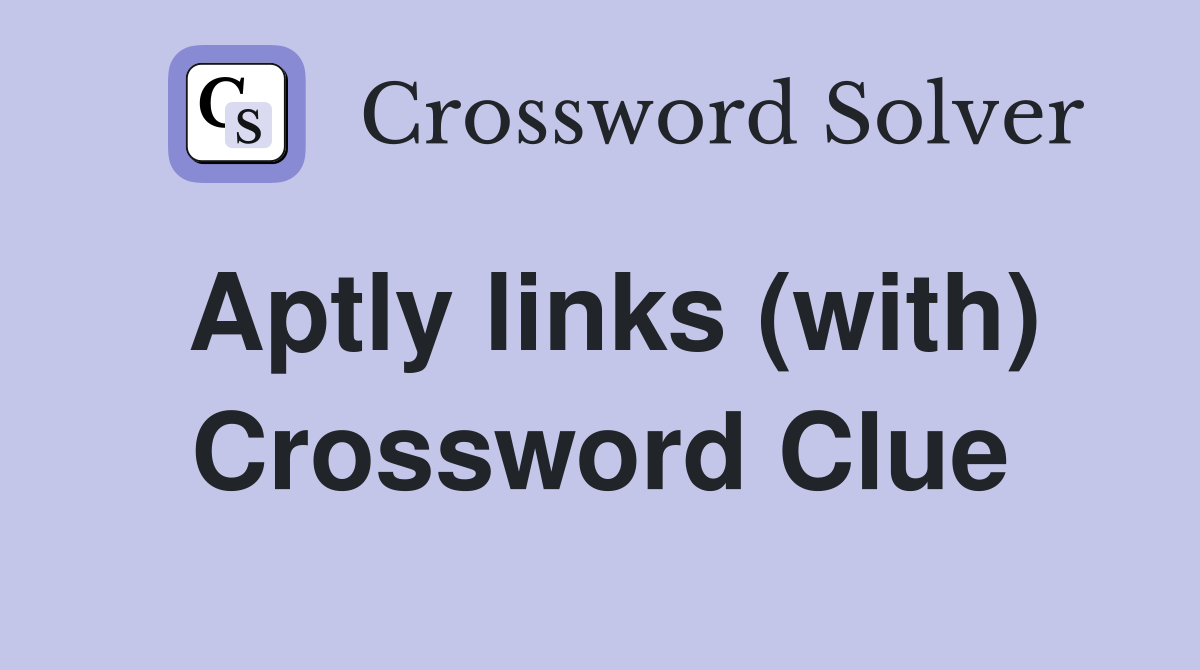 Aptly links (with) Crossword Clue