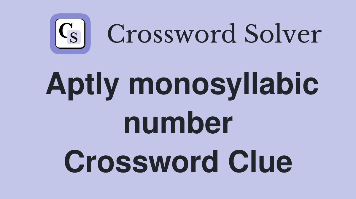 Aptly monosyllabic number Crossword Clue