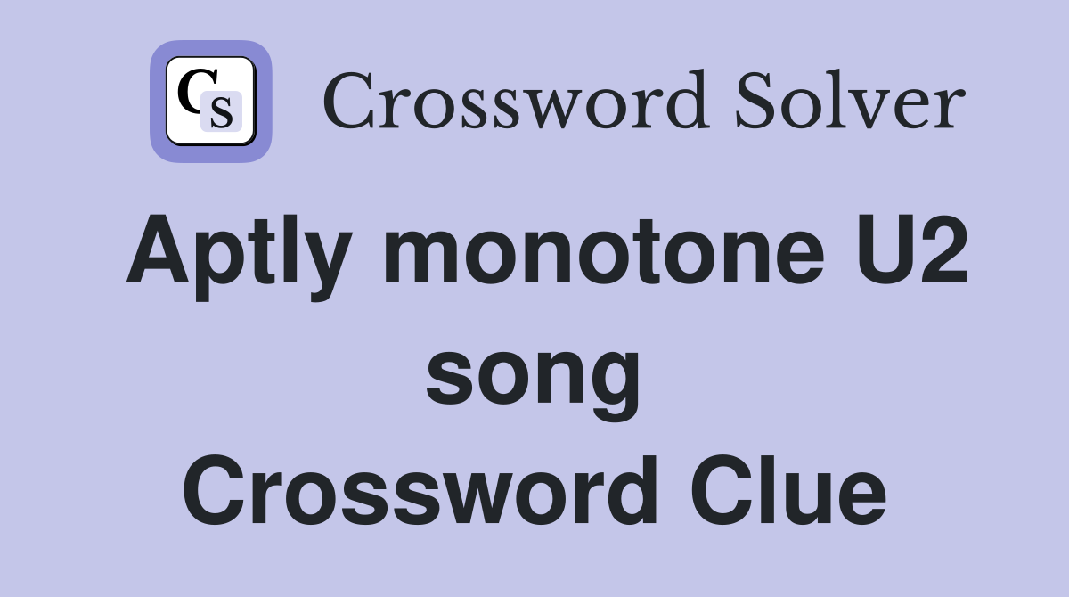 Aptly monotone U2 song Crossword Clue