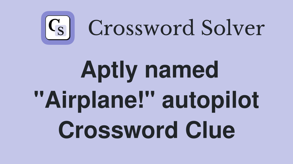 Aptly named "Airplane!" autopilot Crossword Clue