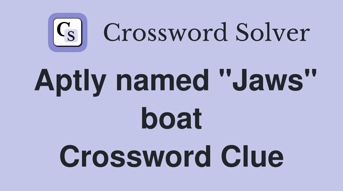 Aptly named "Jaws" boat Crossword Clue