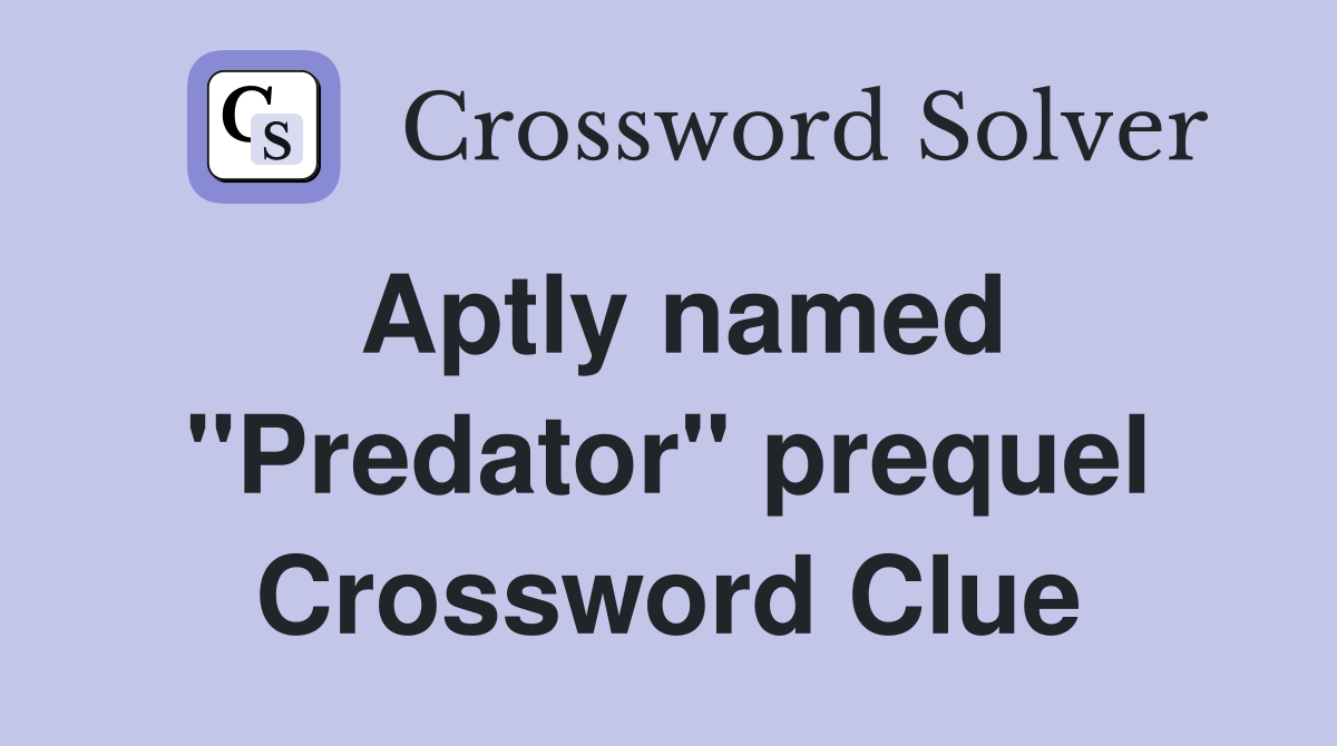Aptly named "Predator" prequel Crossword Clue