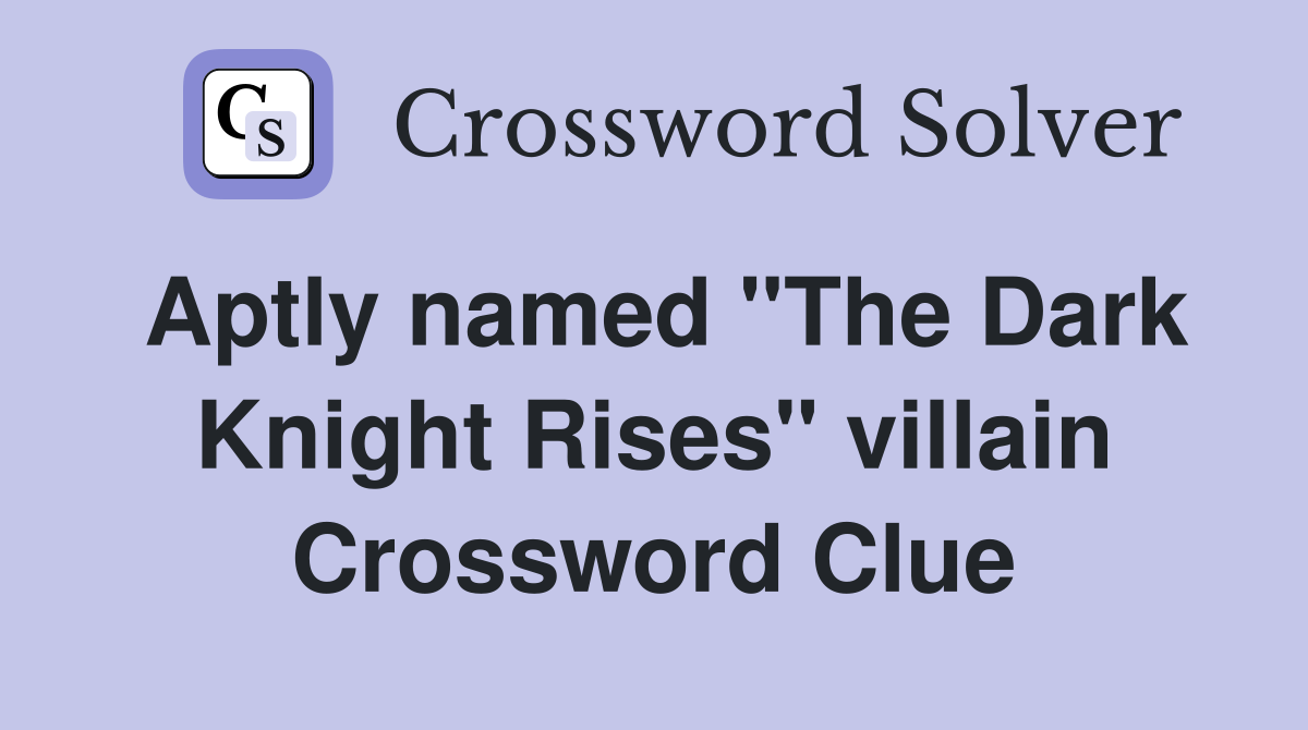 Aptly named "The Dark Knight Rises" villain Crossword Clue