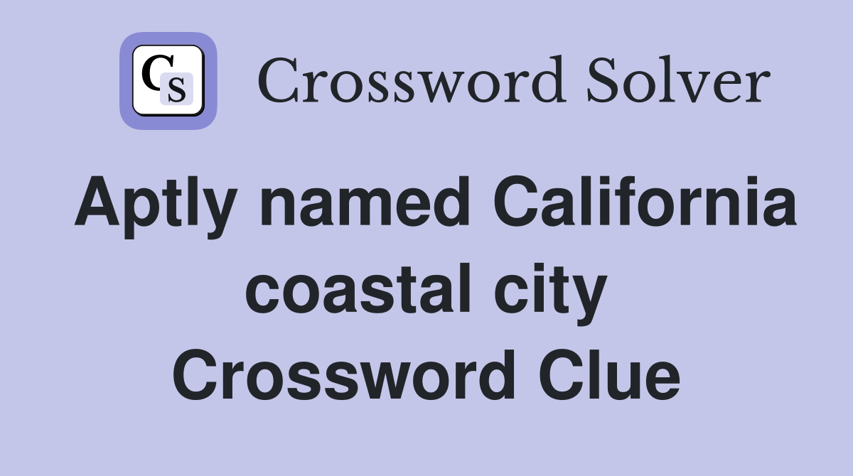 Aptly named California coastal city Crossword Clue
