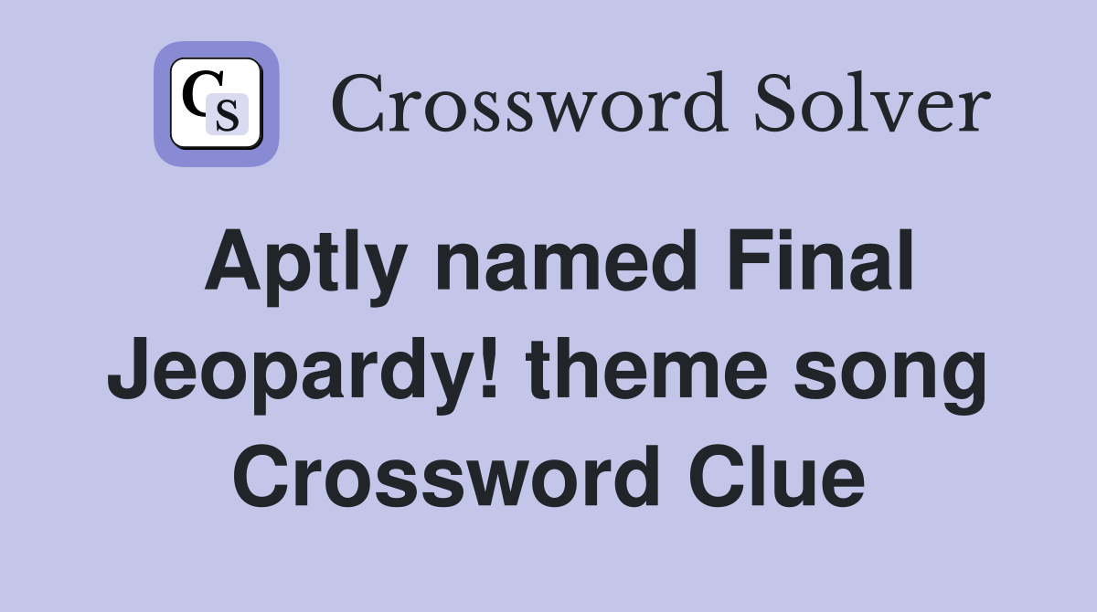 Aptly named Final Jeopardy! theme song Crossword Clue