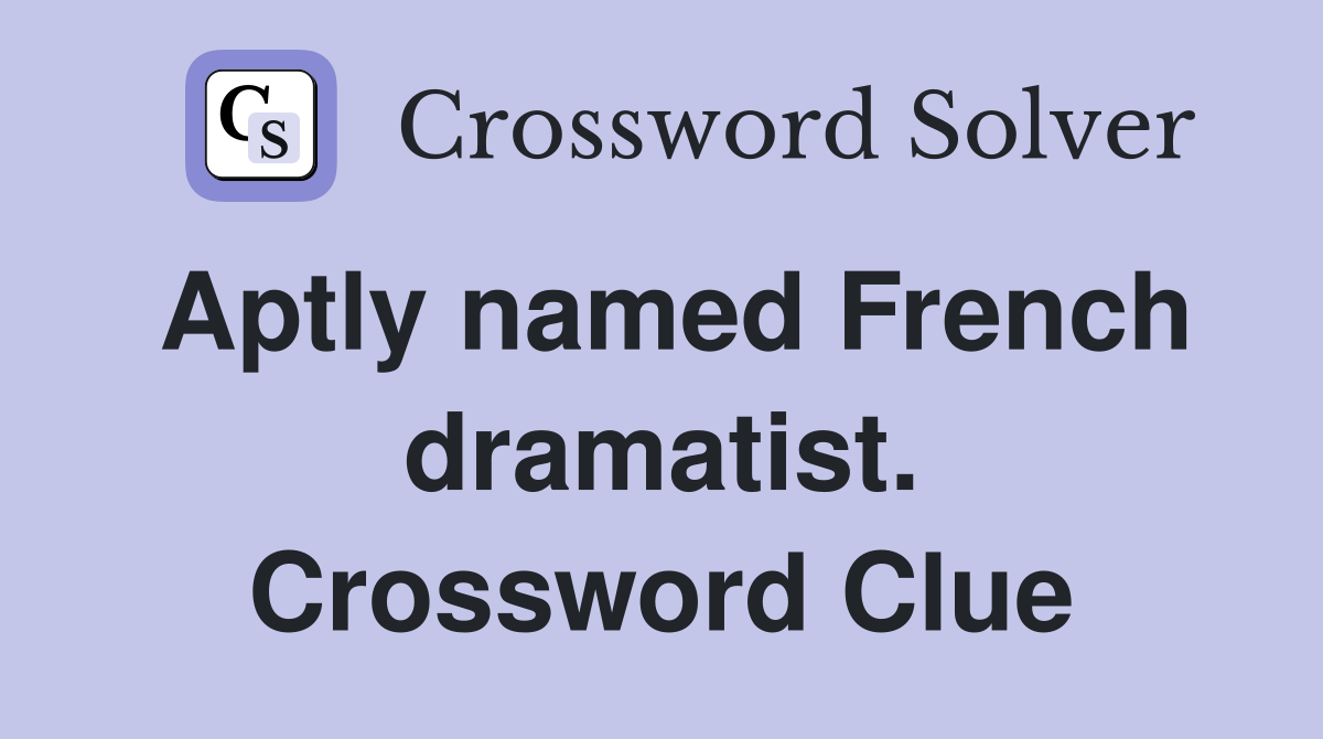 Aptly named French dramatist. Crossword Clue